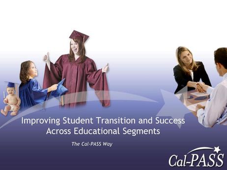 How CalPASS Has Improved the Success of California's Community College Students How CalPASS Has Improved the Success of California's Community College Students